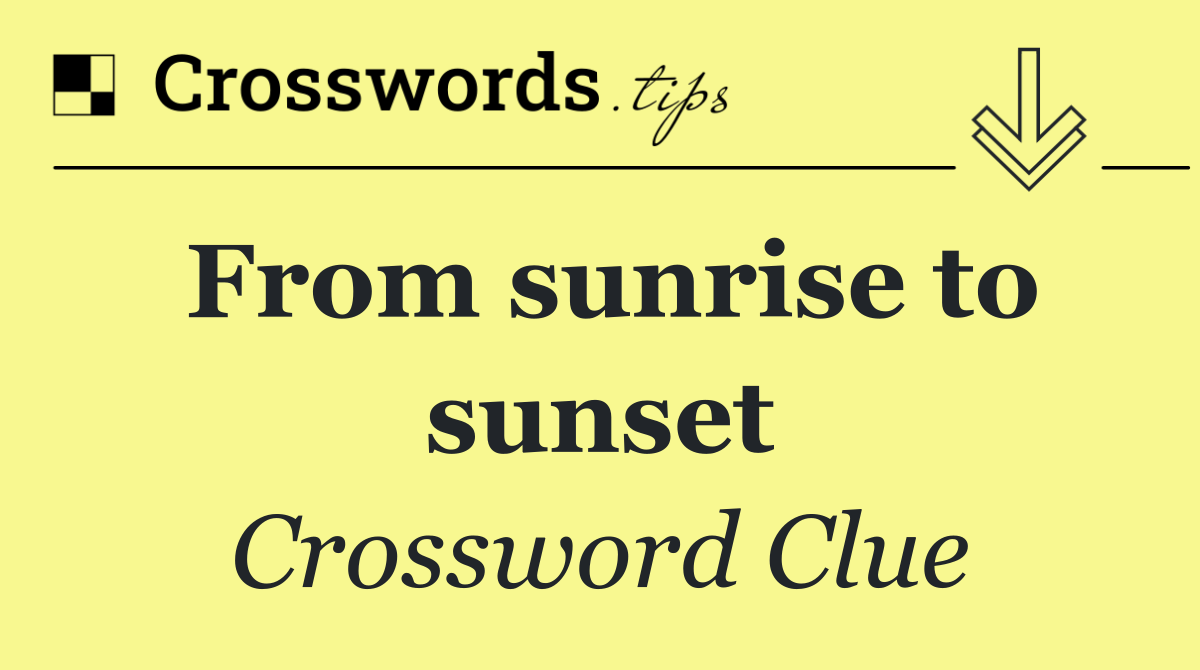 From sunrise to sunset