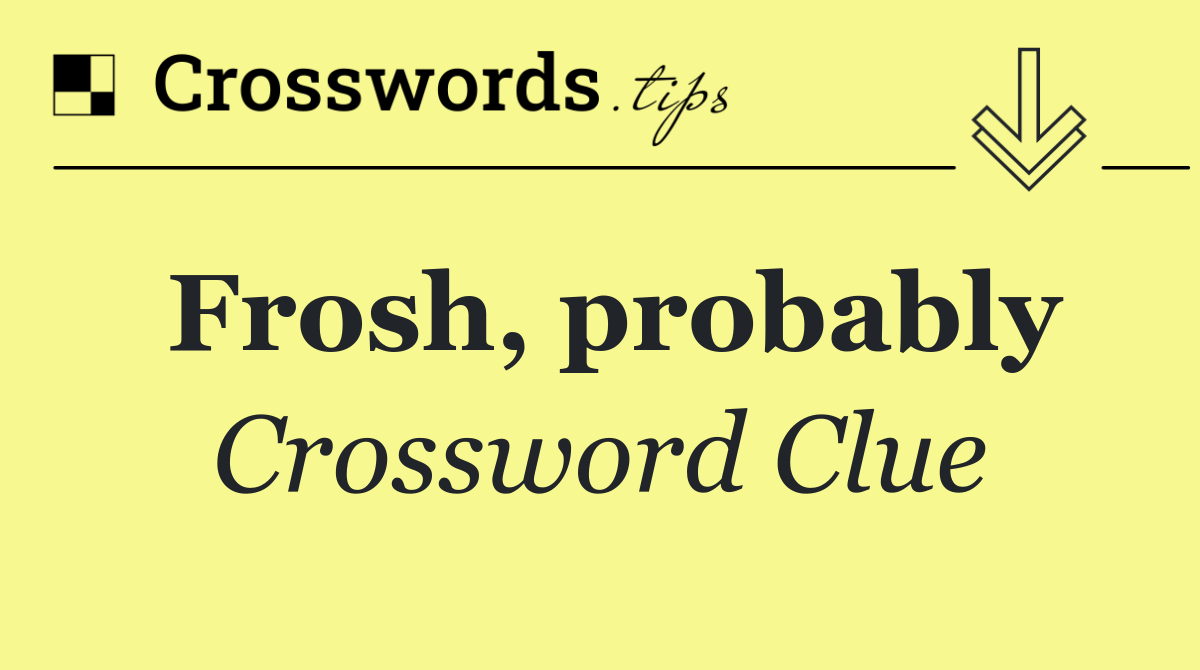Frosh, probably