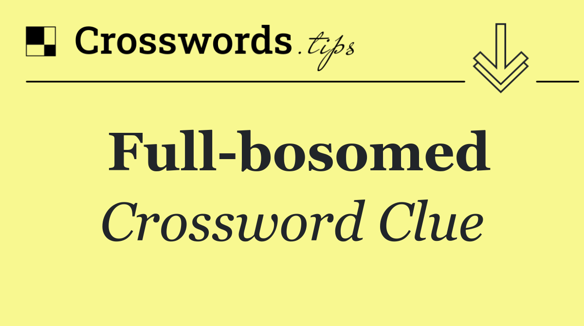 Full bosomed