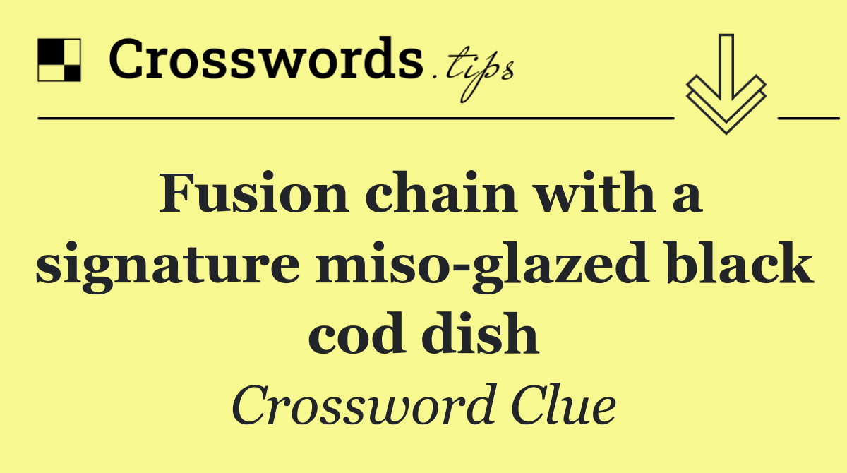 Fusion chain with a signature miso glazed black cod dish