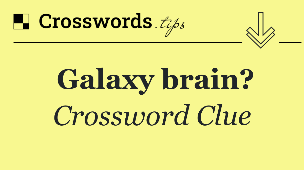 Galaxy brain?