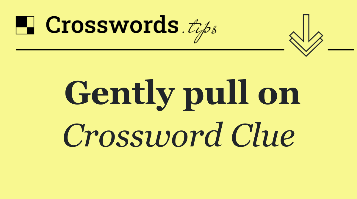 Gently pull on
