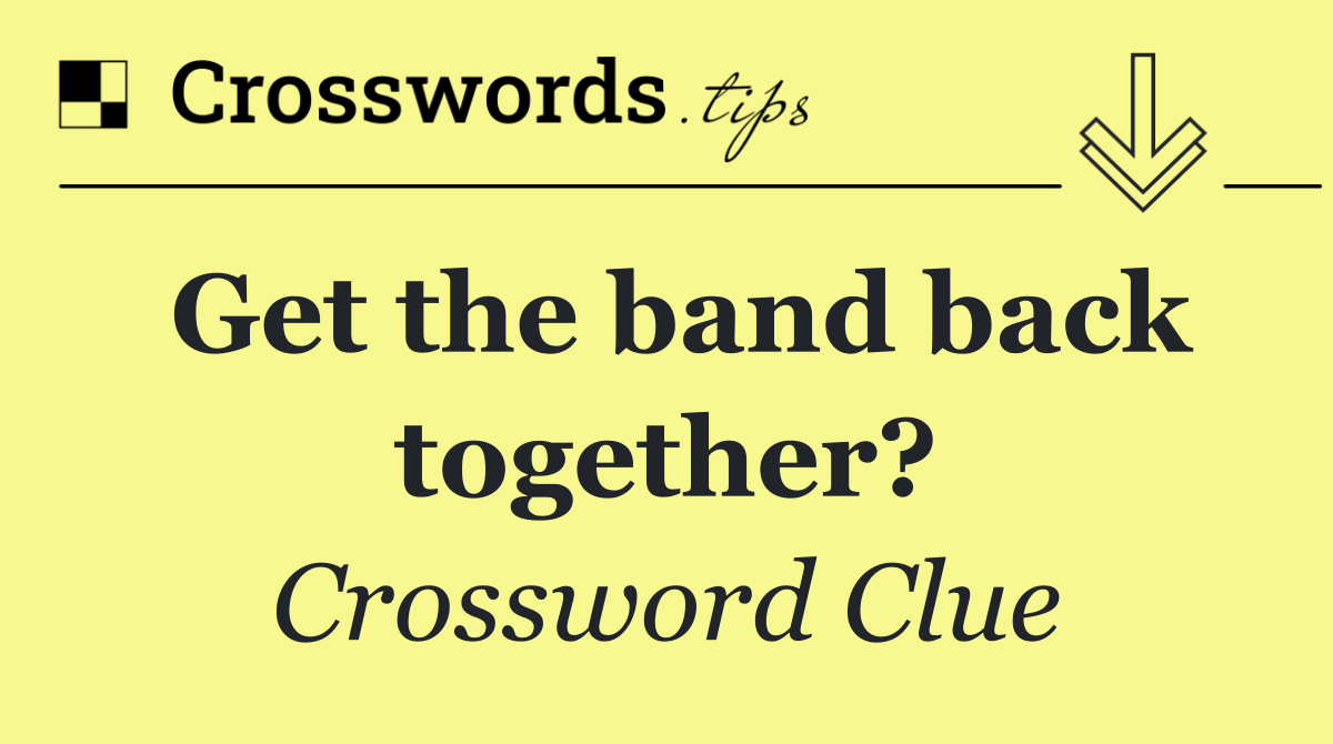 Get the band back together?