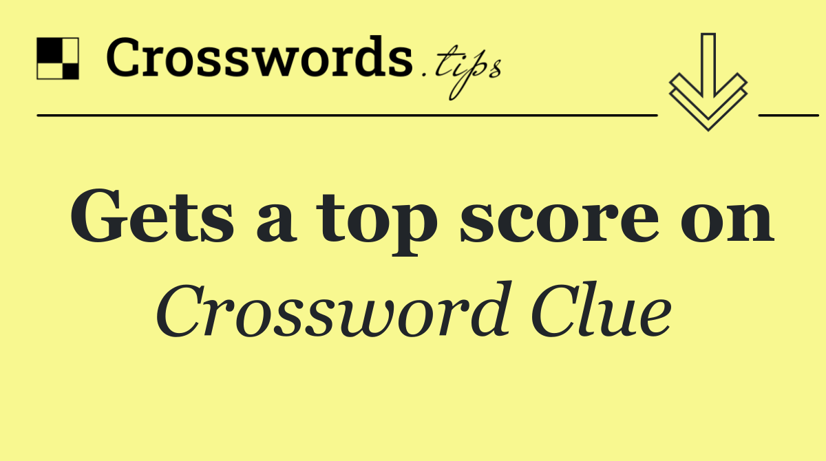 Gets a top score on