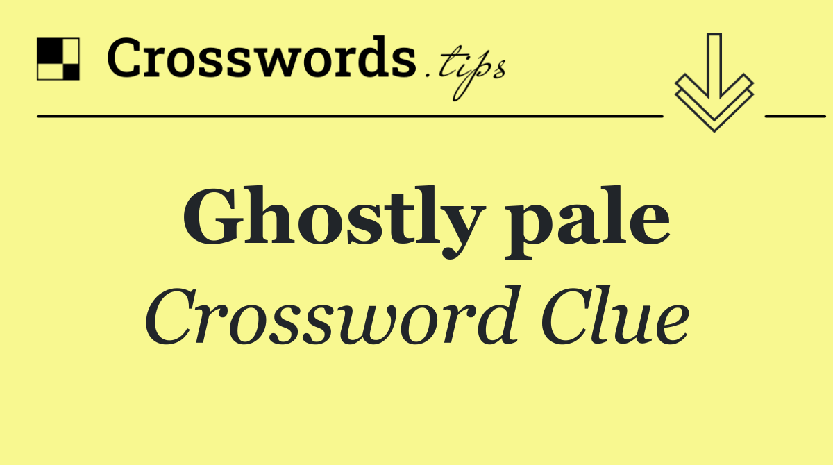 Ghostly pale