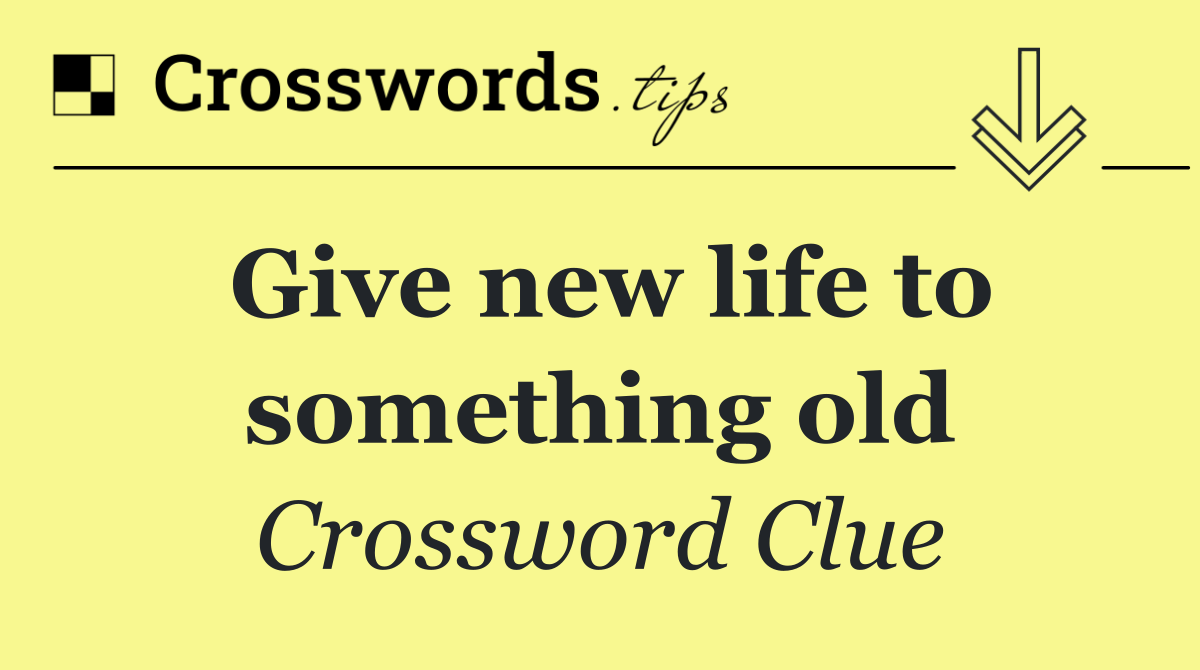 Give new life to something old