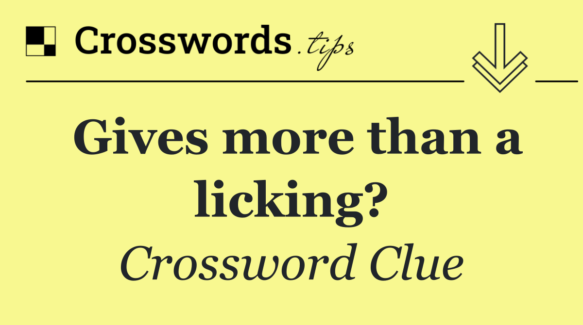 Gives more than a licking?