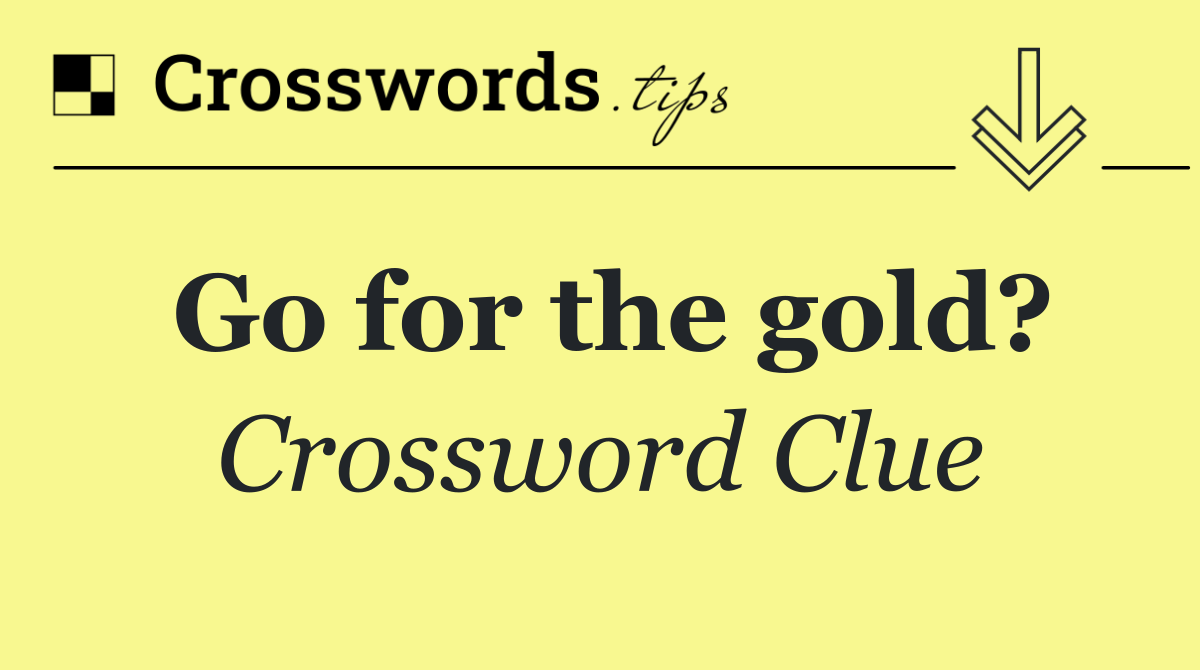 Go for the gold?