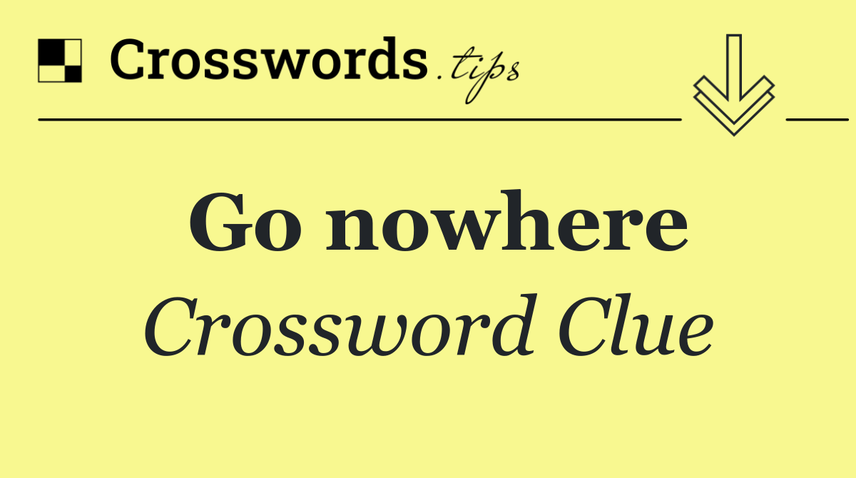Go nowhere
