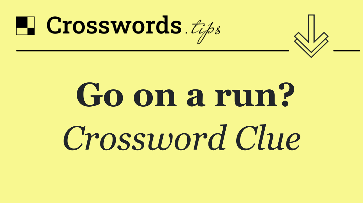 Go on a run?