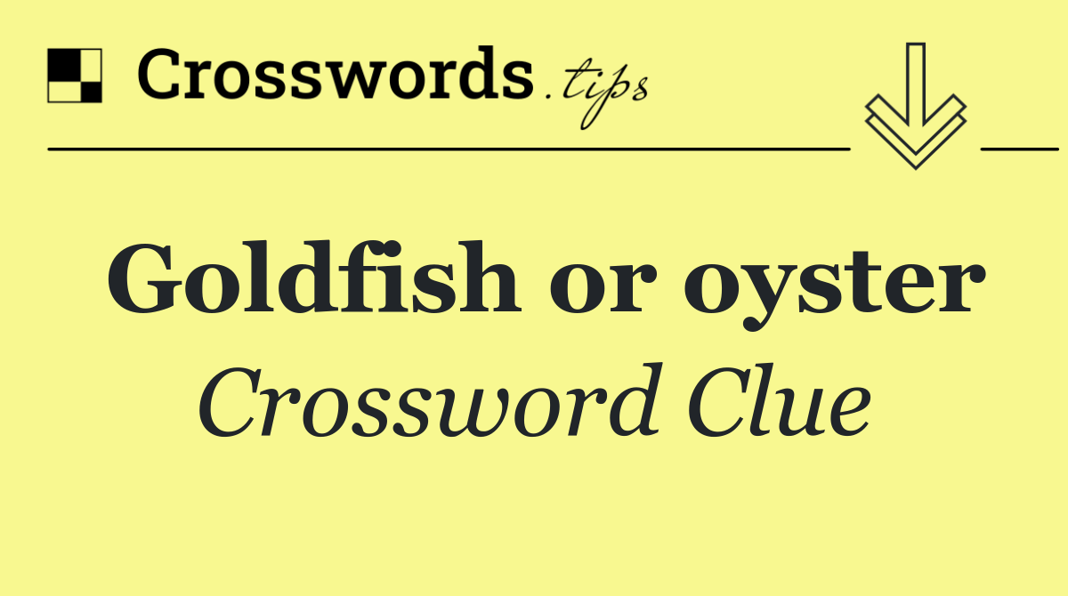 Goldfish or oyster