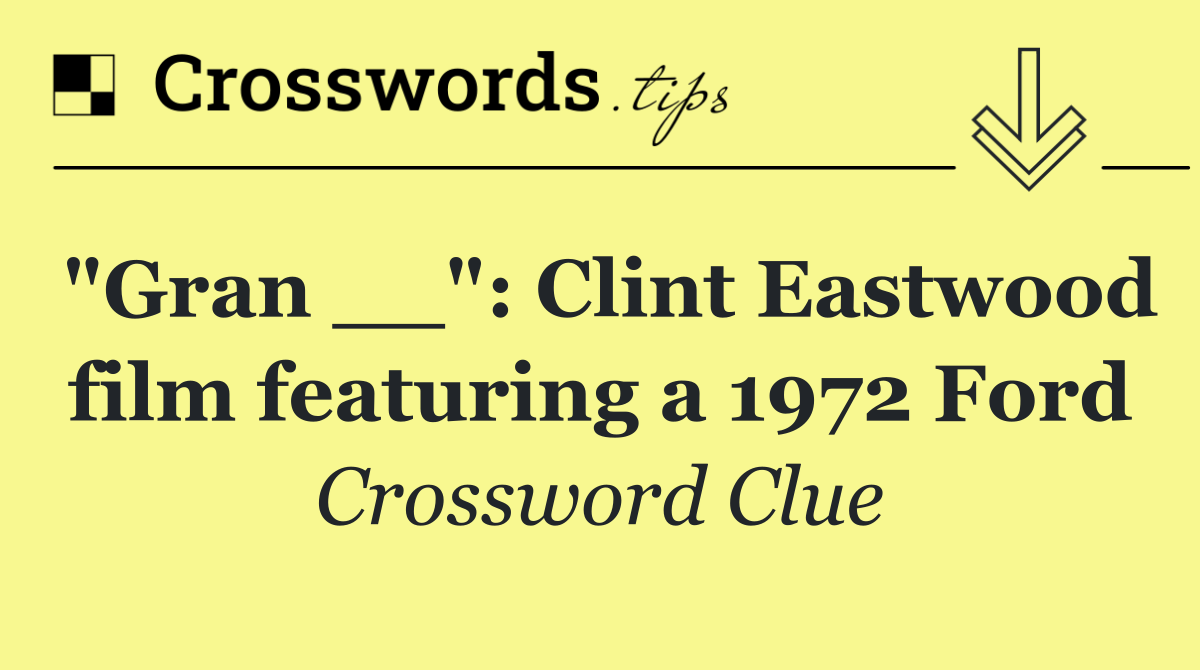 "Gran __": Clint Eastwood film featuring a 1972 Ford