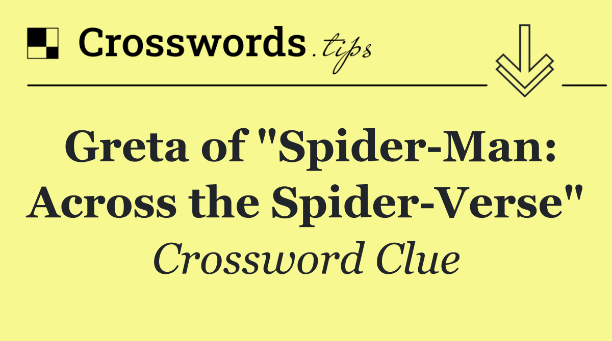 Greta of "Spider Man: Across the Spider Verse"