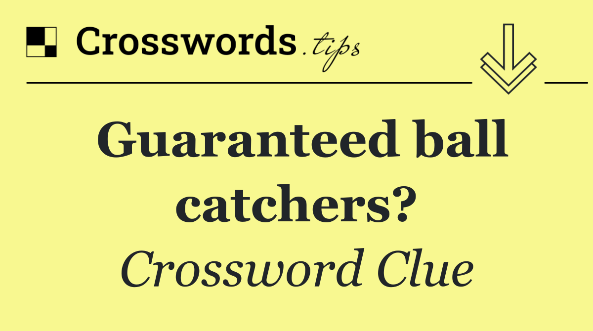 Guaranteed ball catchers?