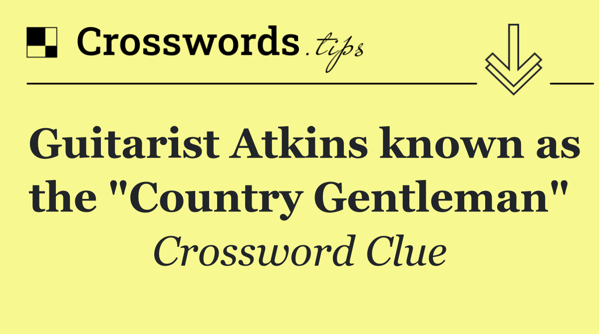 Guitarist Atkins known as the "Country Gentleman"