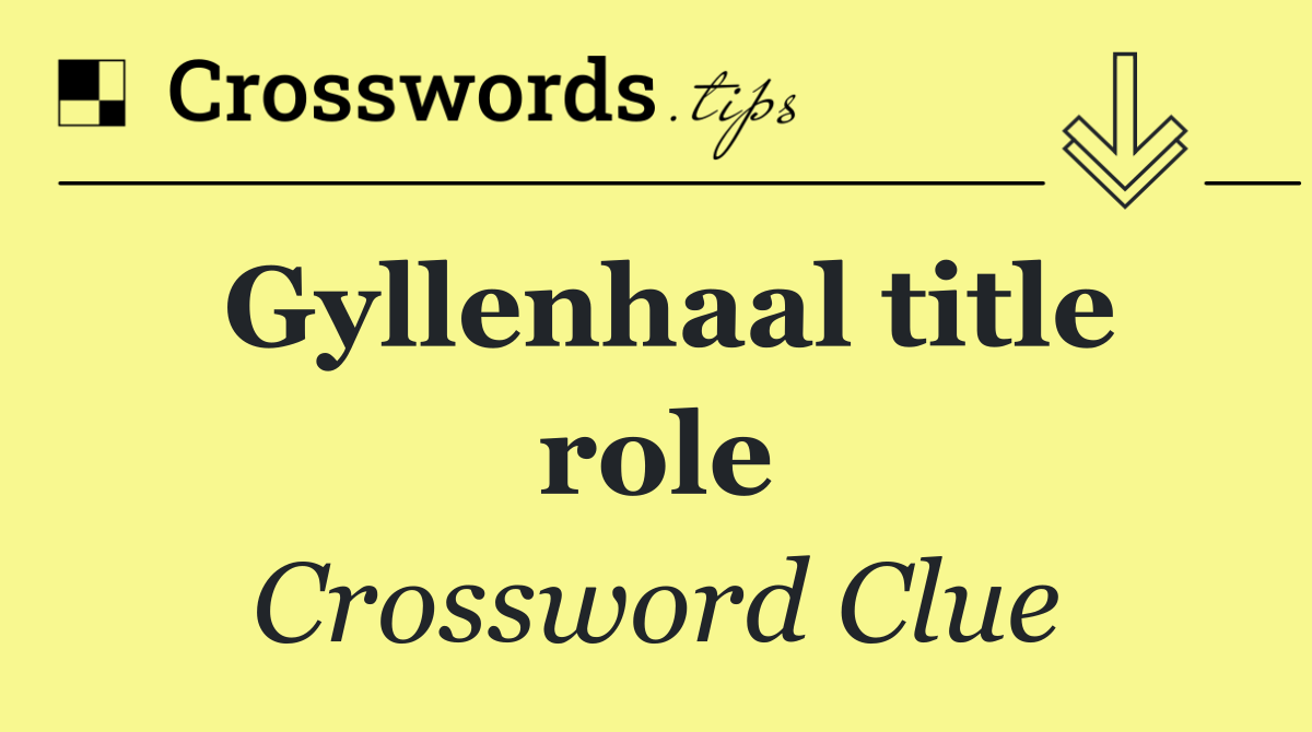 Gyllenhaal title role