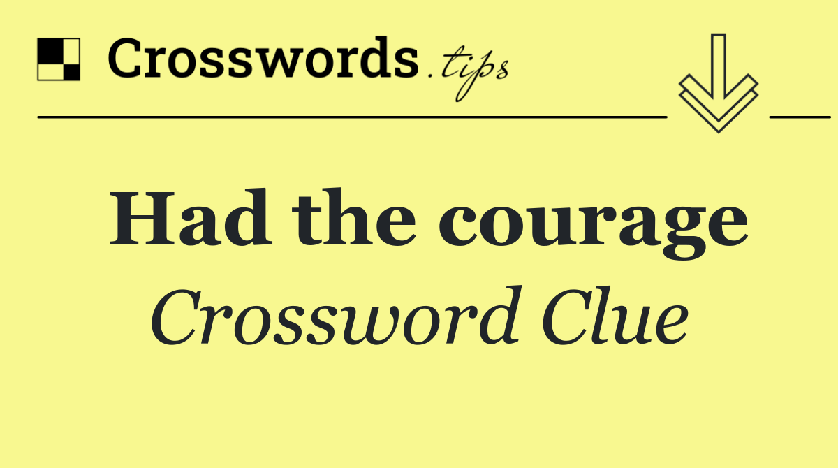 Had the courage
