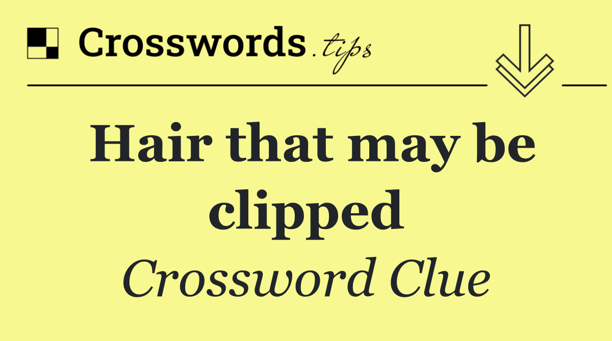 Hair that may be clipped