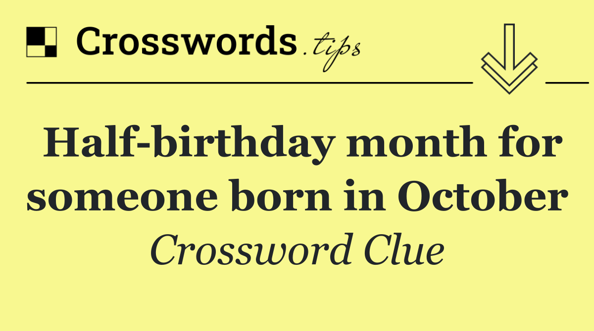 Half birthday month for someone born in October