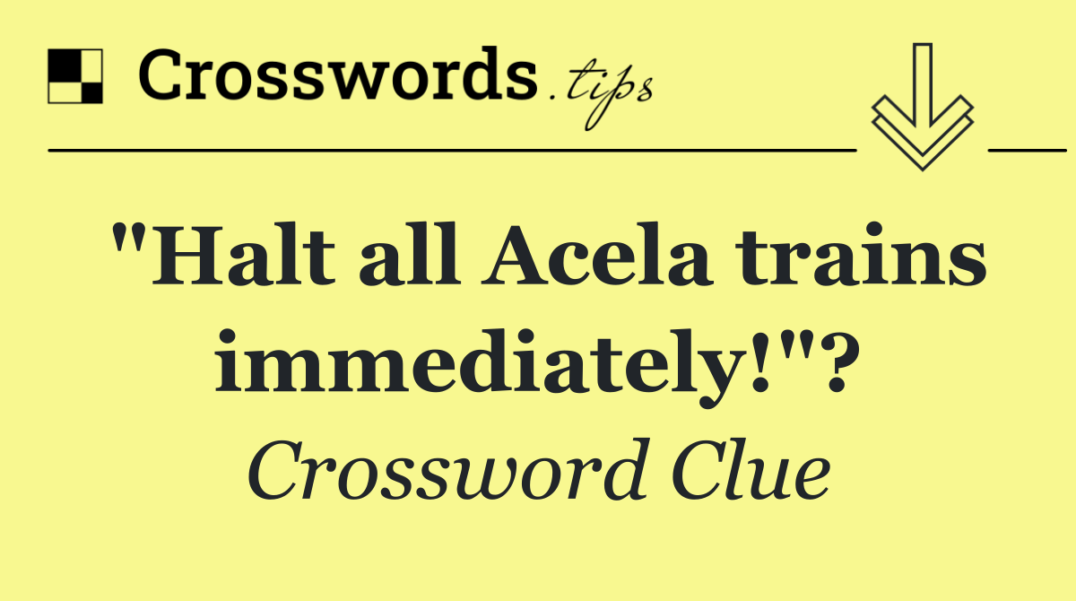 "Halt all Acela trains immediately!"?