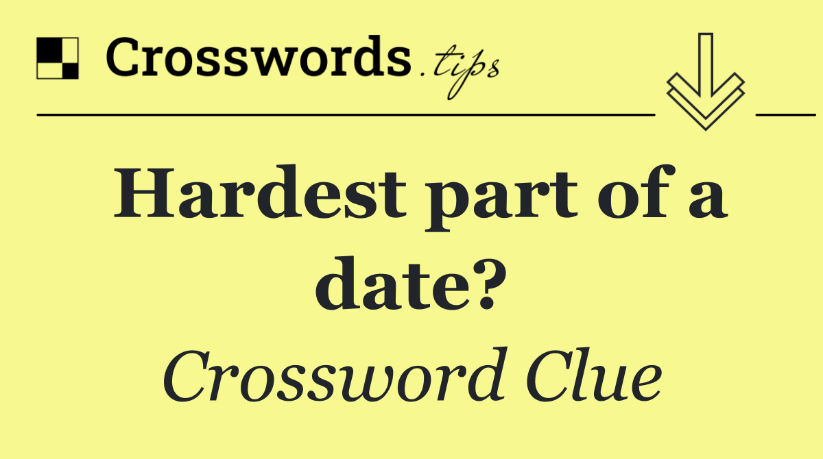 Hardest part of a date?