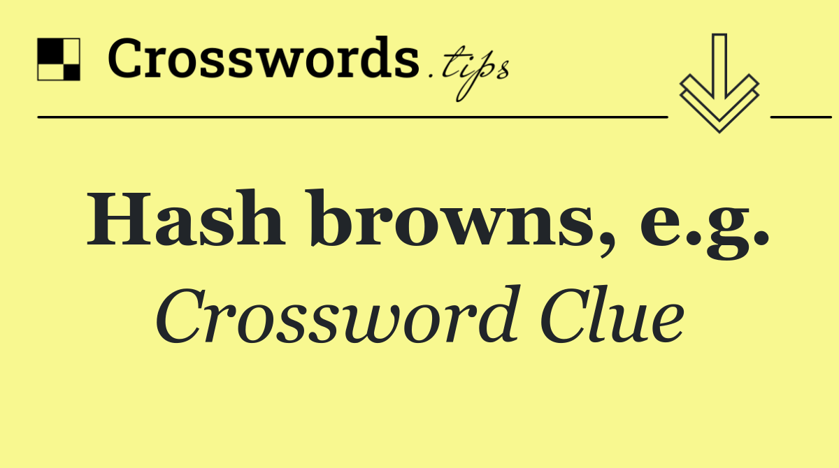 Hash browns, e.g.