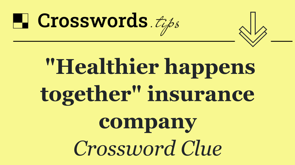"Healthier happens together" insurance company