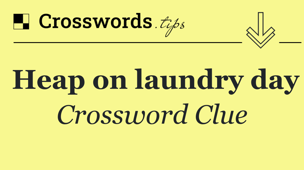 Heap on laundry day
