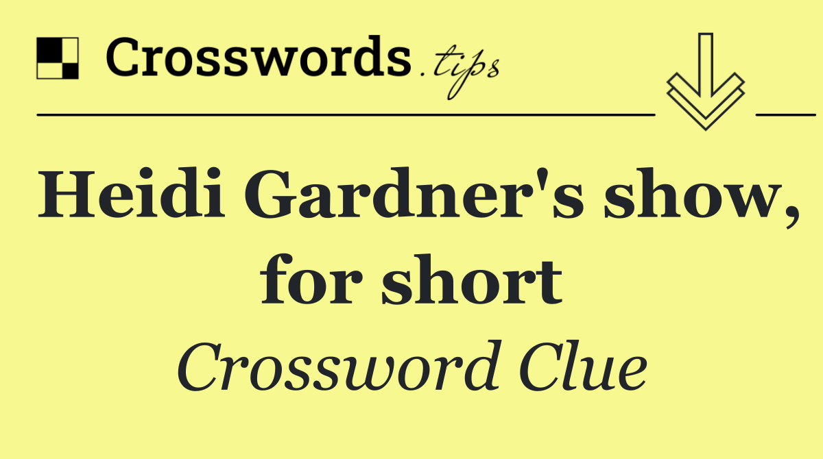 Heidi Gardner's show, for short