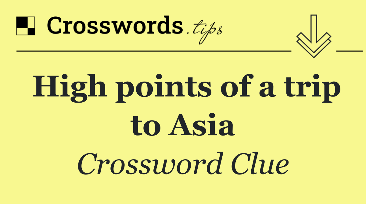 High points of a trip to Asia