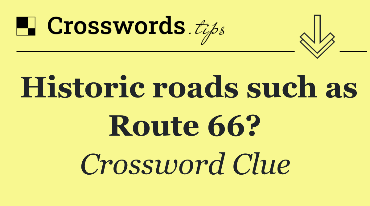Historic roads such as Route 66?