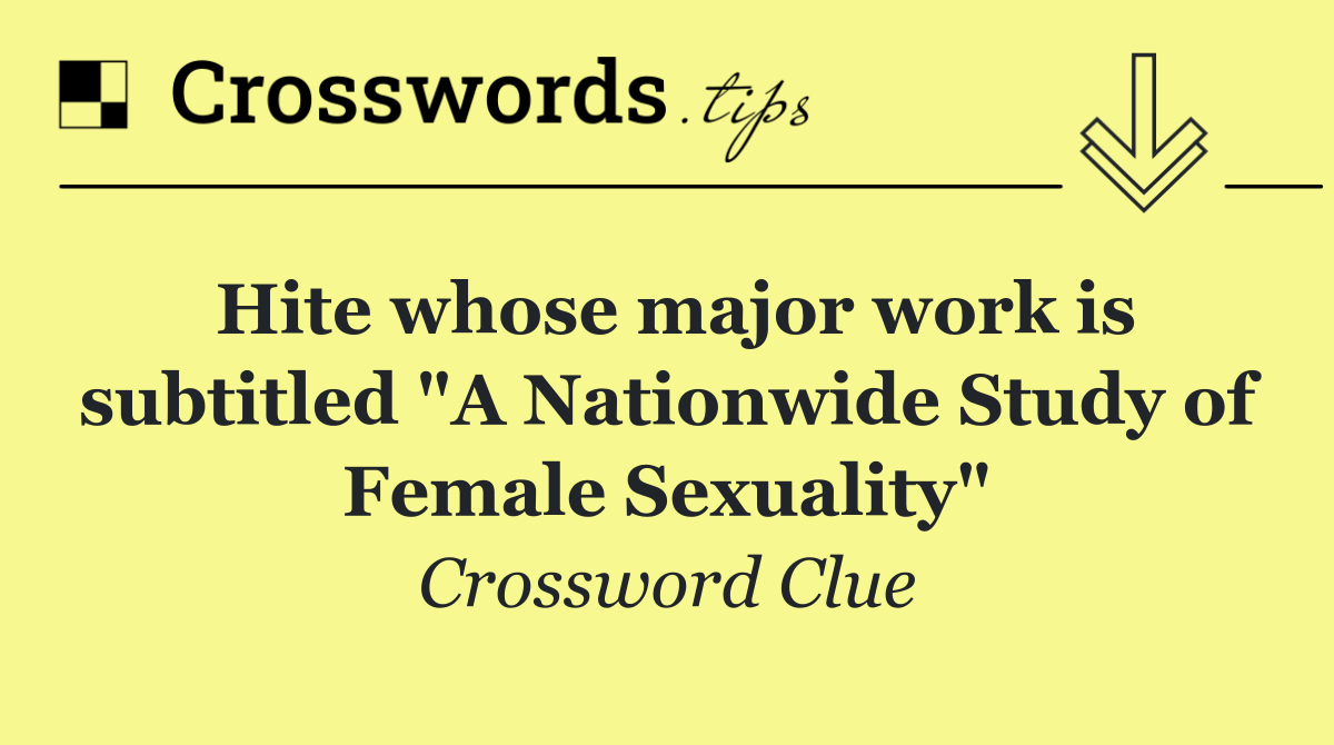 Hite whose major work is subtitled "A Nationwide Study of Female Sexuality"