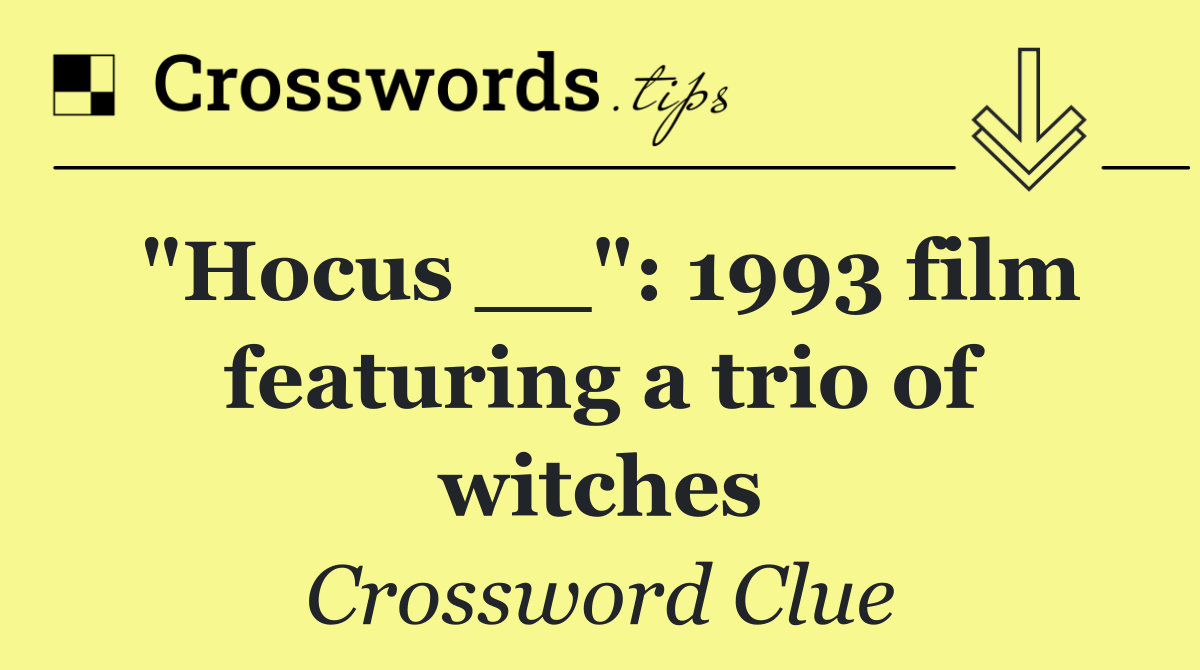 "Hocus __": 1993 film featuring a trio of witches