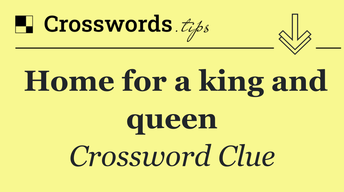 Home for a king and queen
