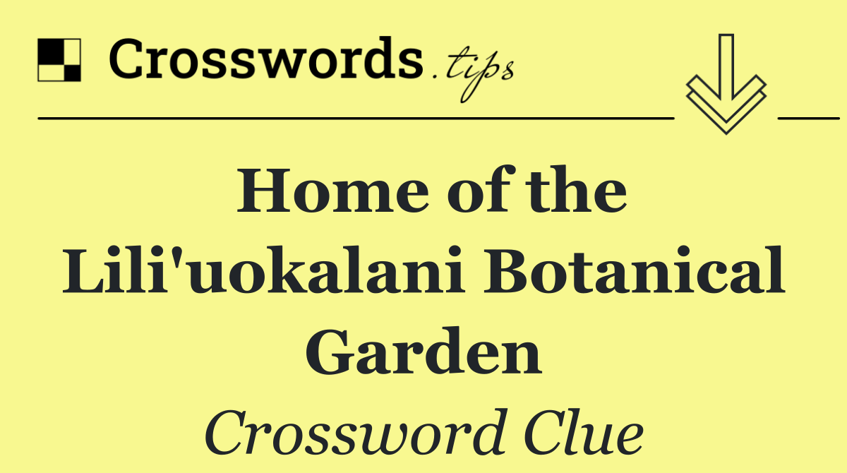 Home of the Lili'uokalani Botanical Garden