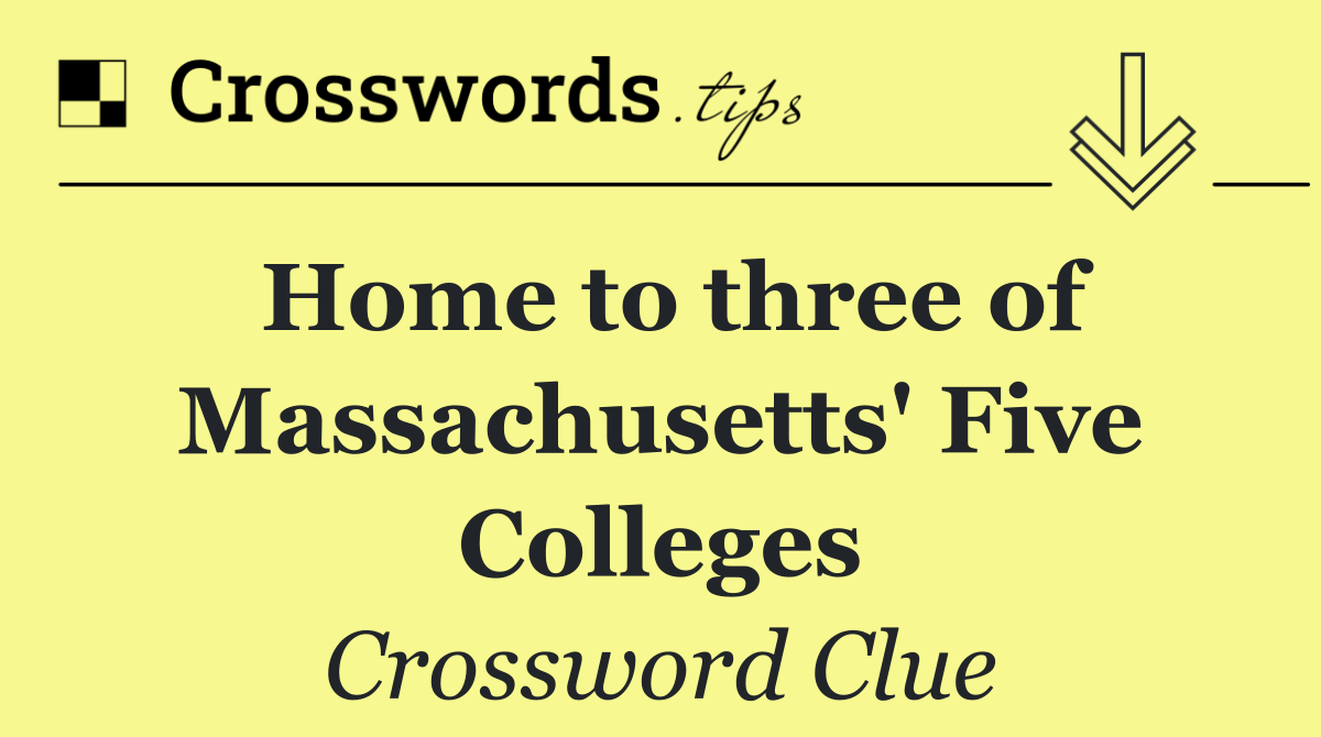 Home to three of Massachusetts' Five Colleges