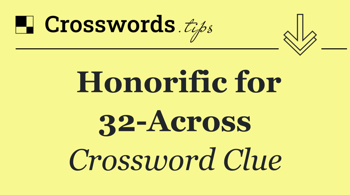 Honorific for 32 Across