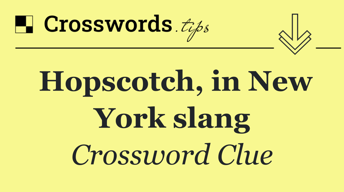Hopscotch, in New York slang