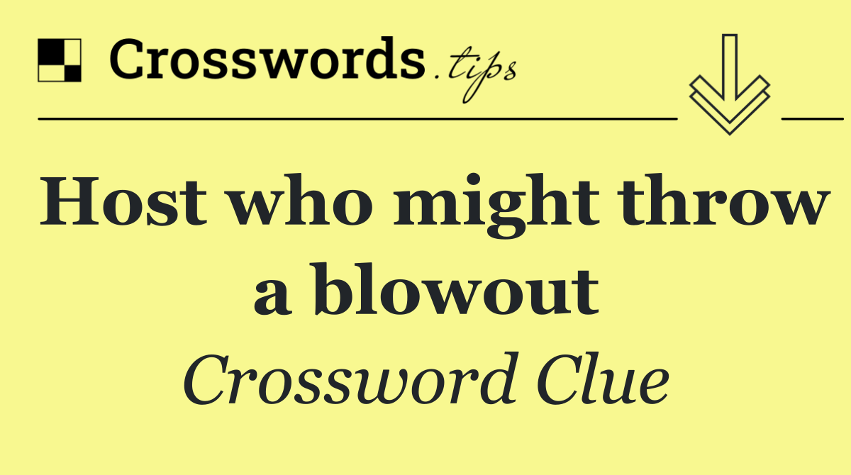 Host who might throw a blowout