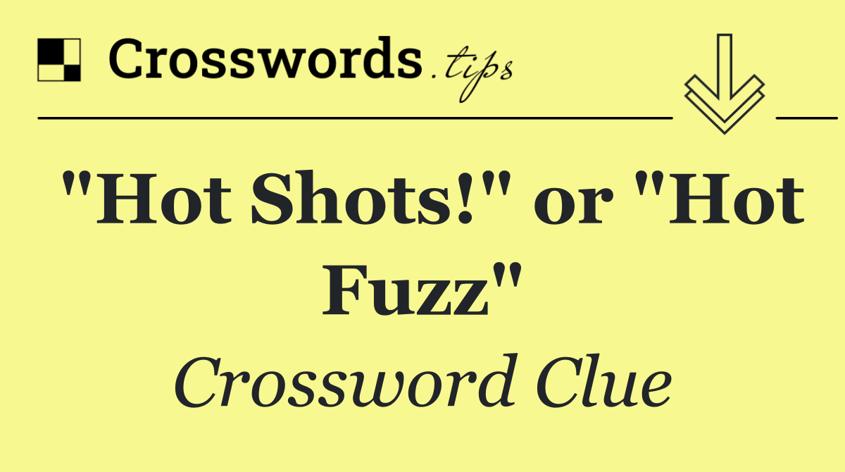 "Hot Shots!" or "Hot Fuzz"