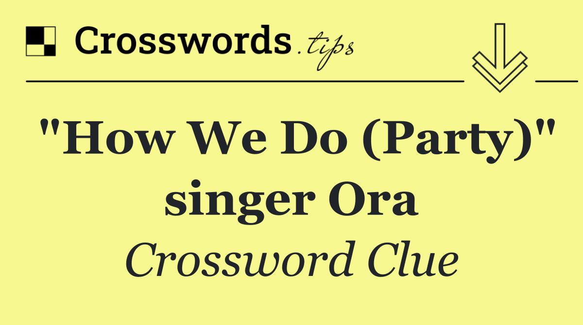 "How We Do (Party)" singer Ora