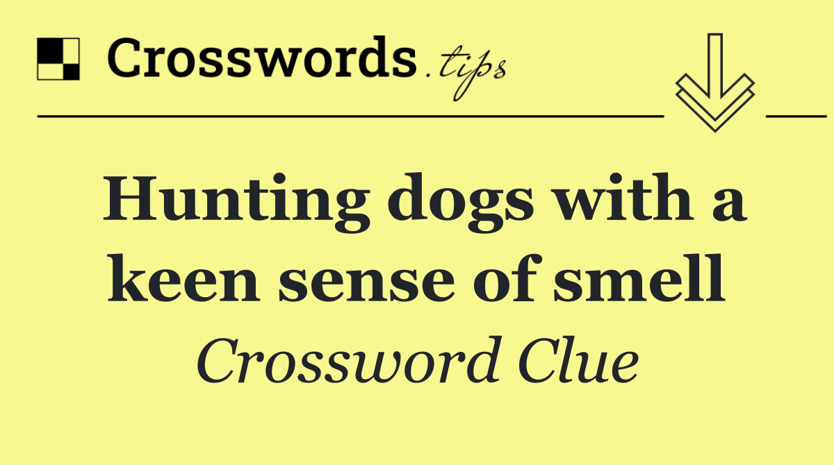 Hunting dogs with a keen sense of smell