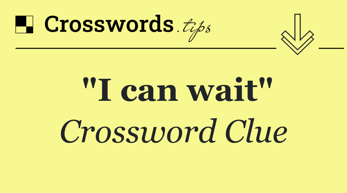 "I can wait"