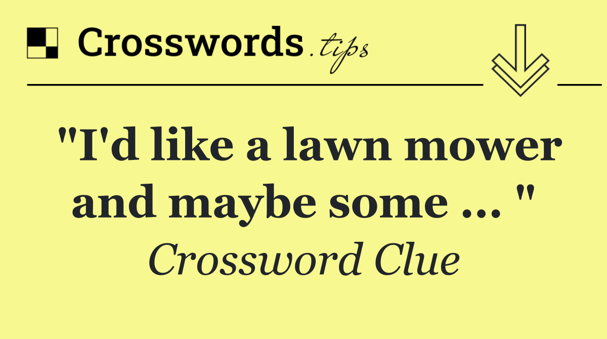 "I'd like a lawn mower and maybe some ... "