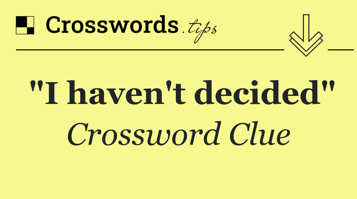 "I haven't decided"