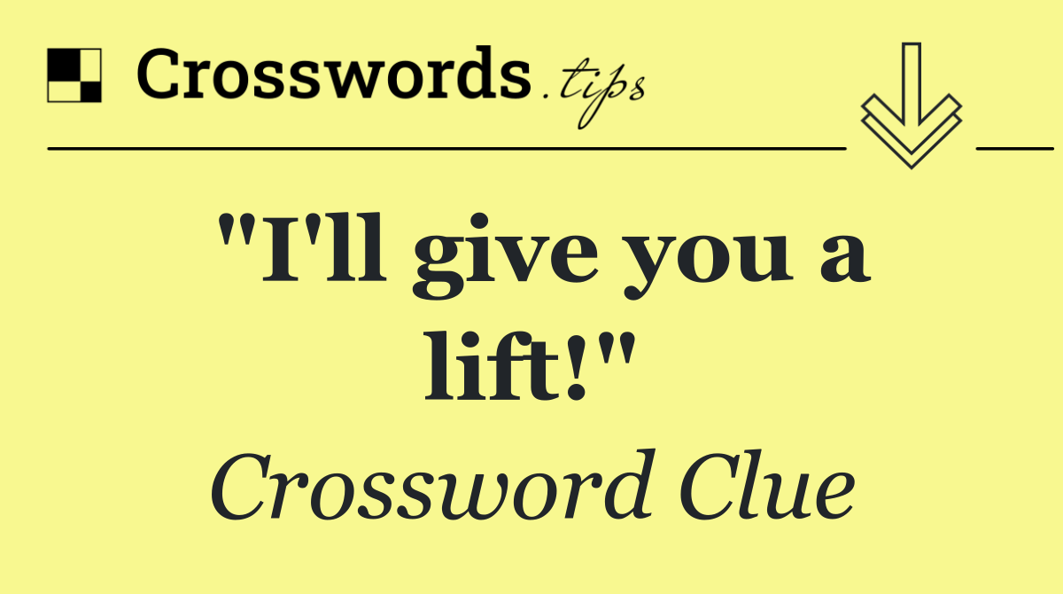 "I'll give you a lift!"