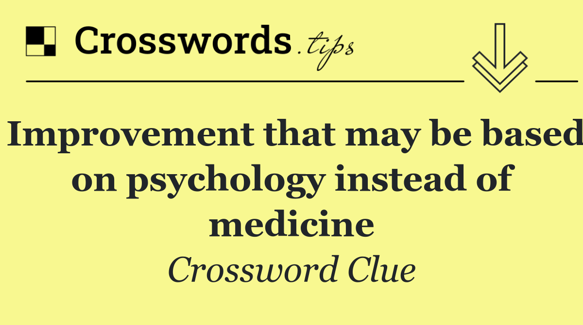 Improvement that may be based on psychology instead of medicine