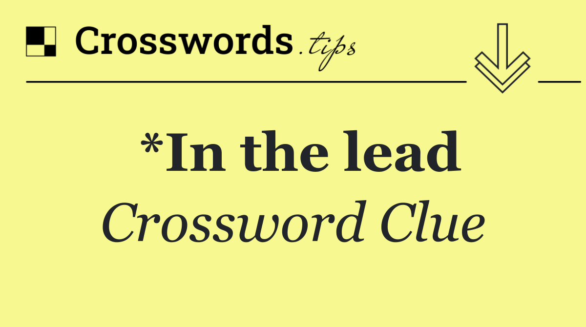 *In the lead