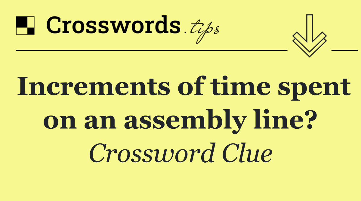 Increments of time spent on an assembly line?