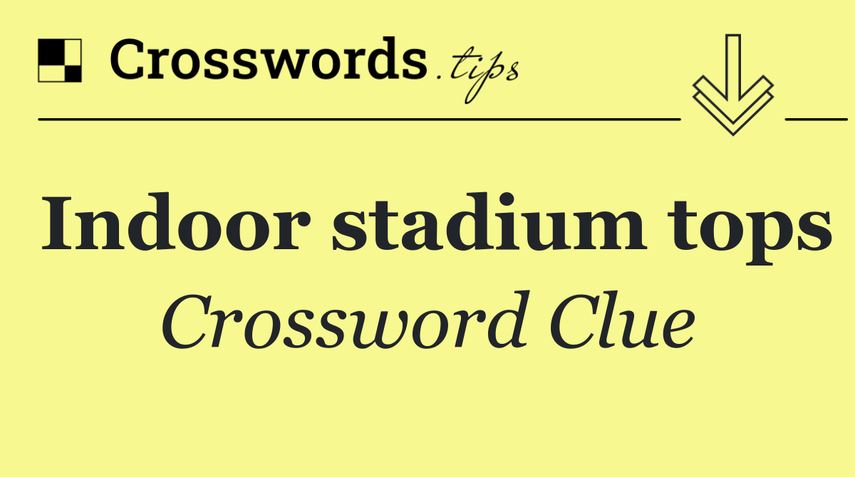 Indoor stadium tops